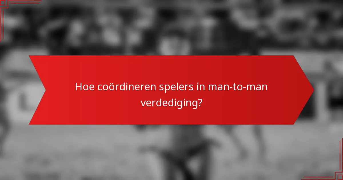 Hoe coördineren spelers in man-to-man verdediging?