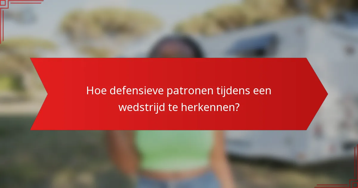 Hoe defensieve patronen tijdens een wedstrijd te herkennen?