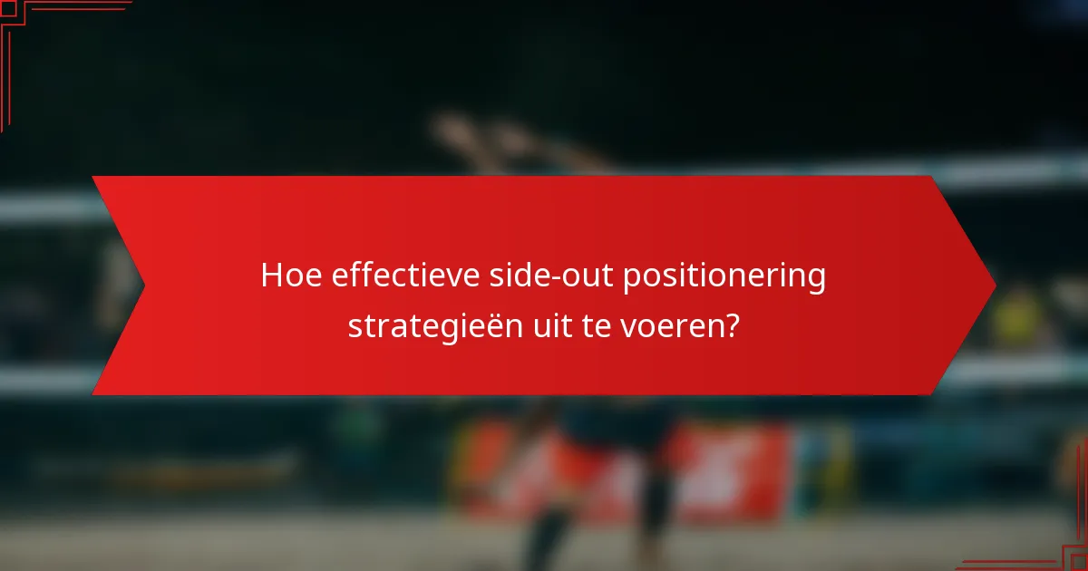 Hoe effectieve side-out positionering strategieën uit te voeren?
