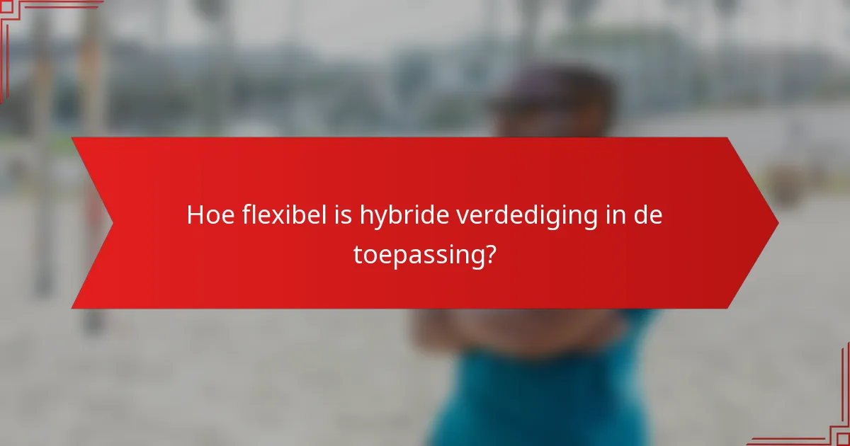 Hoe flexibel is hybride verdediging in de toepassing?