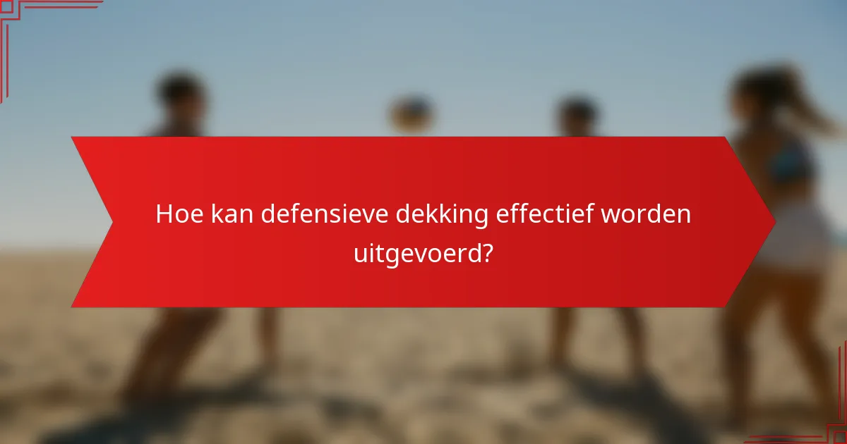 Hoe kan defensieve dekking effectief worden uitgevoerd?