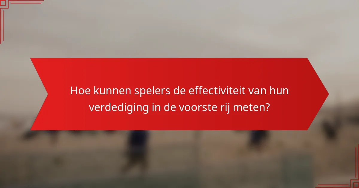 Hoe kunnen spelers de effectiviteit van hun verdediging in de voorste rij meten?