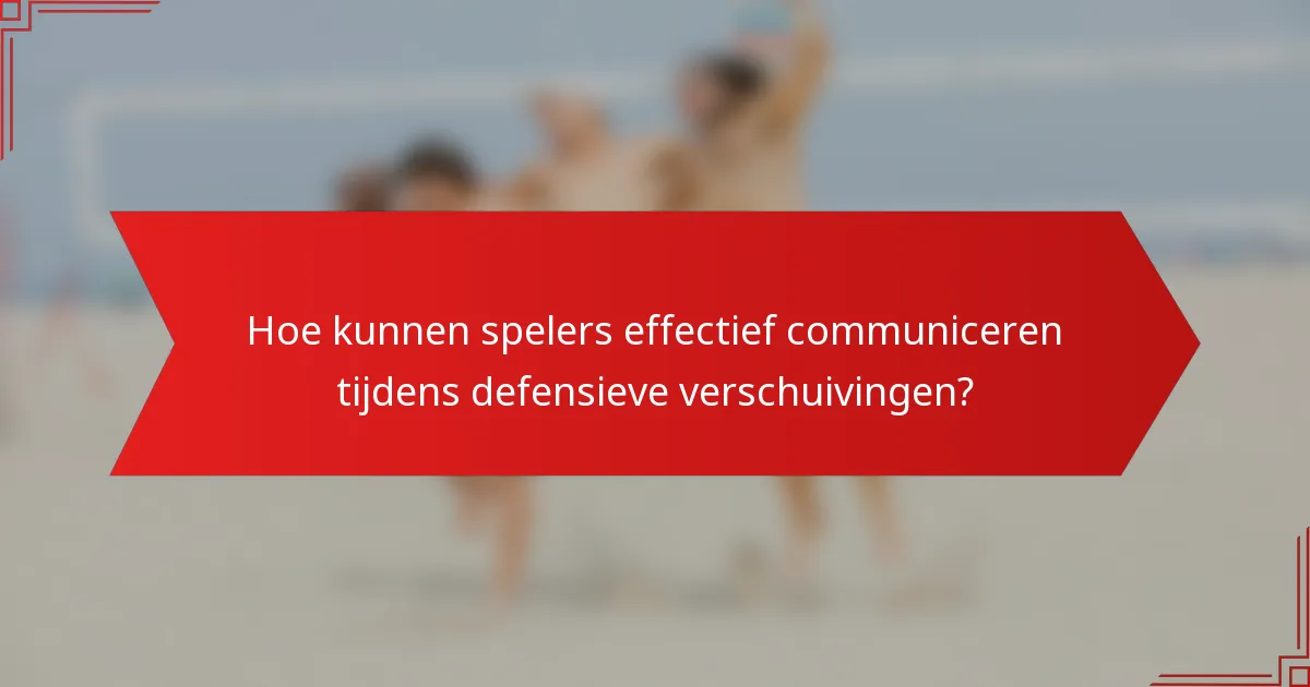 Hoe kunnen spelers effectief communiceren tijdens defensieve verschuivingen?