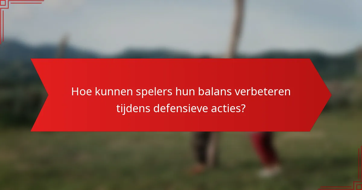 Hoe kunnen spelers hun balans verbeteren tijdens defensieve acties?
