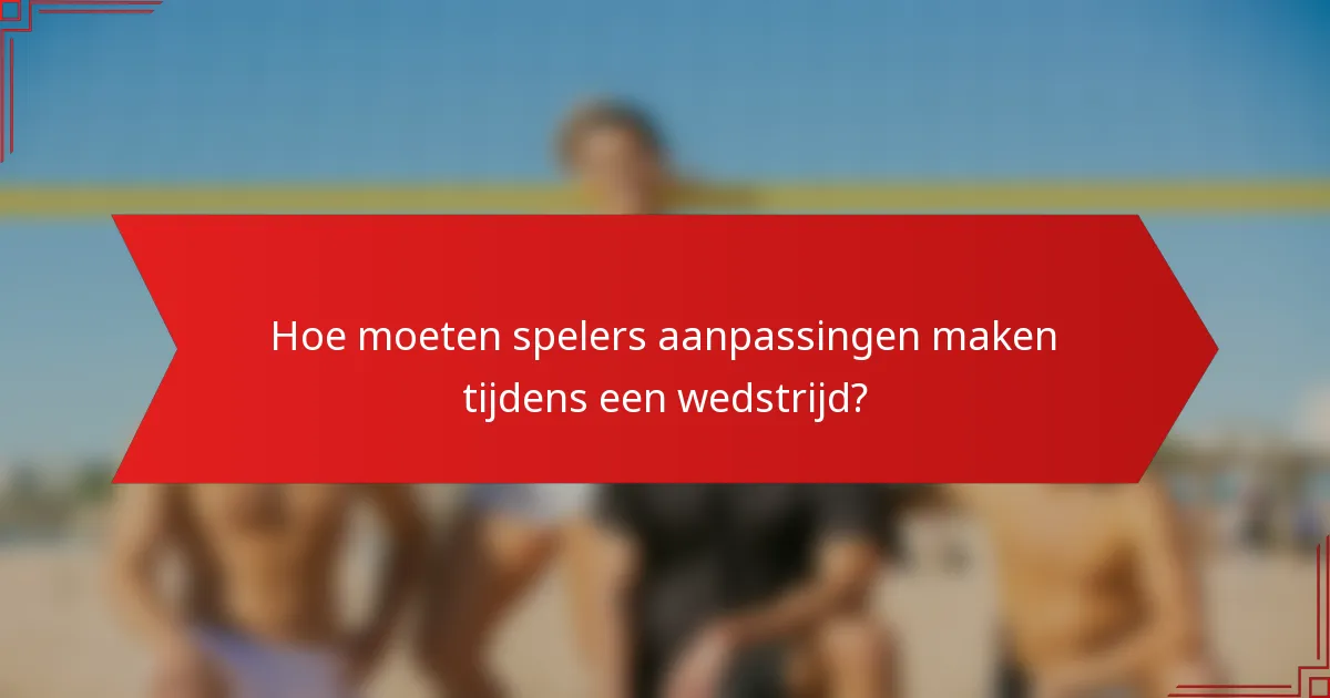 Hoe moeten spelers aanpassingen maken tijdens een wedstrijd?