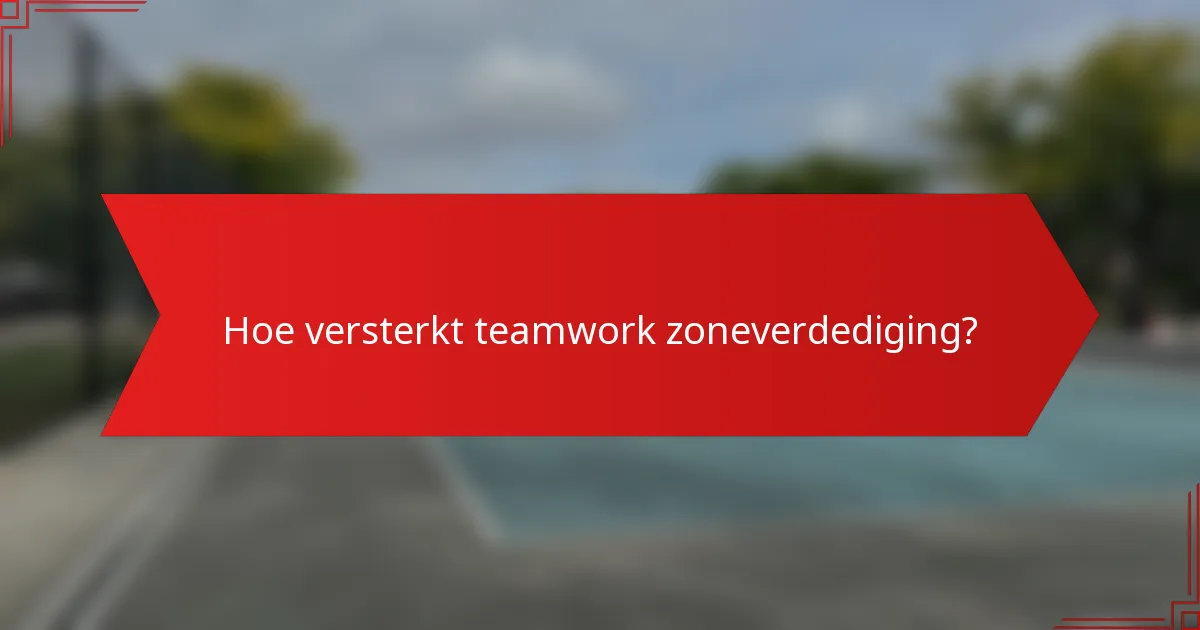 Hoe versterkt teamwork zoneverdediging?