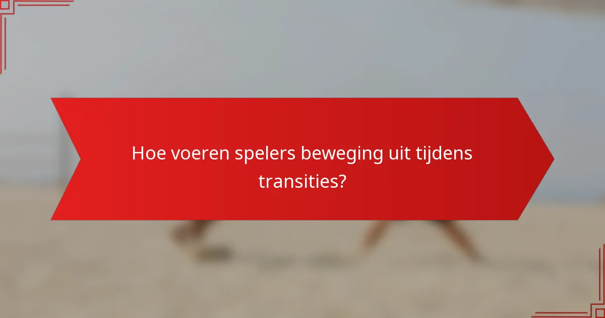 Hoe voeren spelers beweging uit tijdens transities?