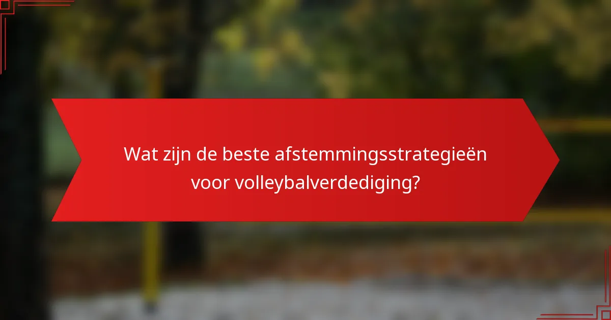 Wat zijn de beste afstemmingsstrategieën voor volleybalverdediging?