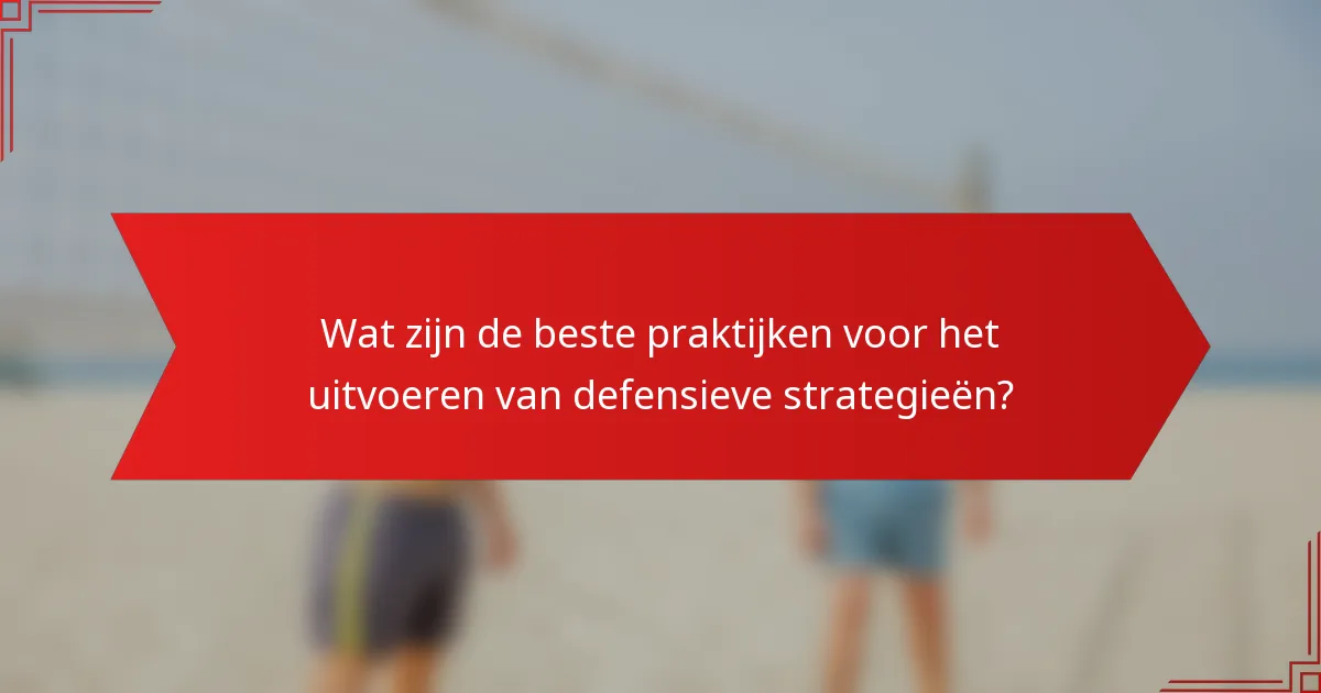 Wat zijn de beste praktijken voor het uitvoeren van defensieve strategieën?