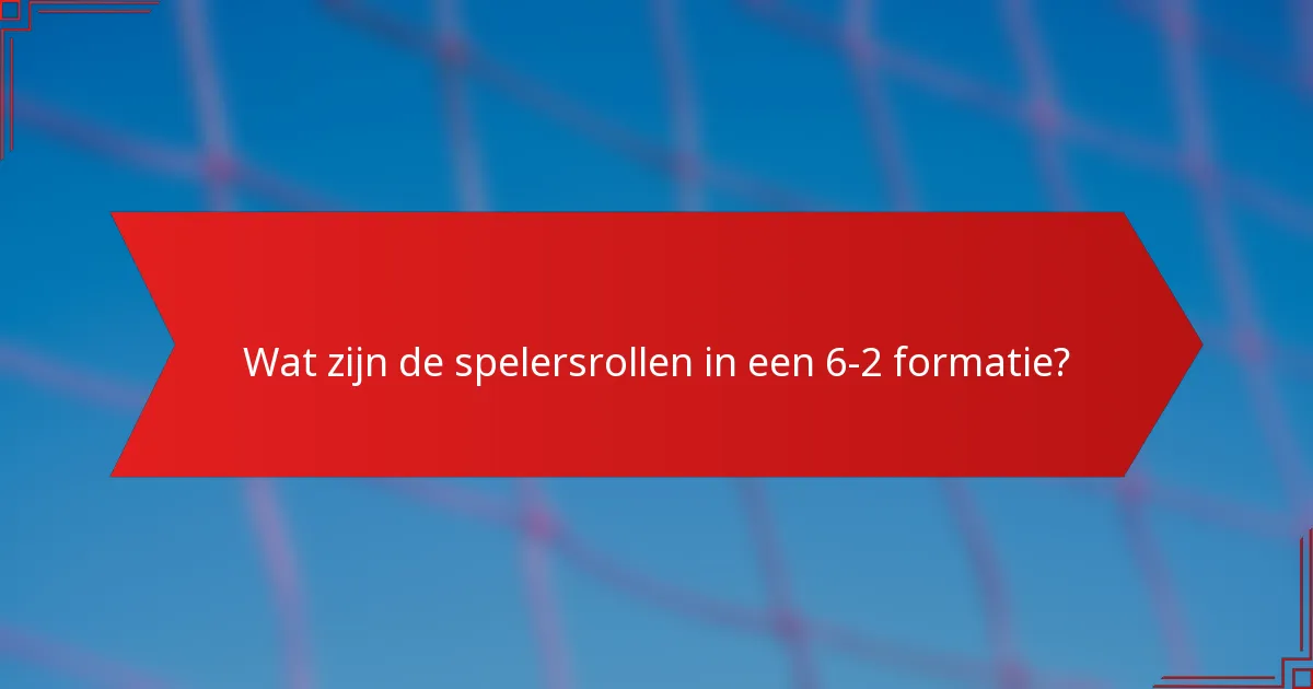 Wat zijn de spelersrollen in een 6-2 formatie?