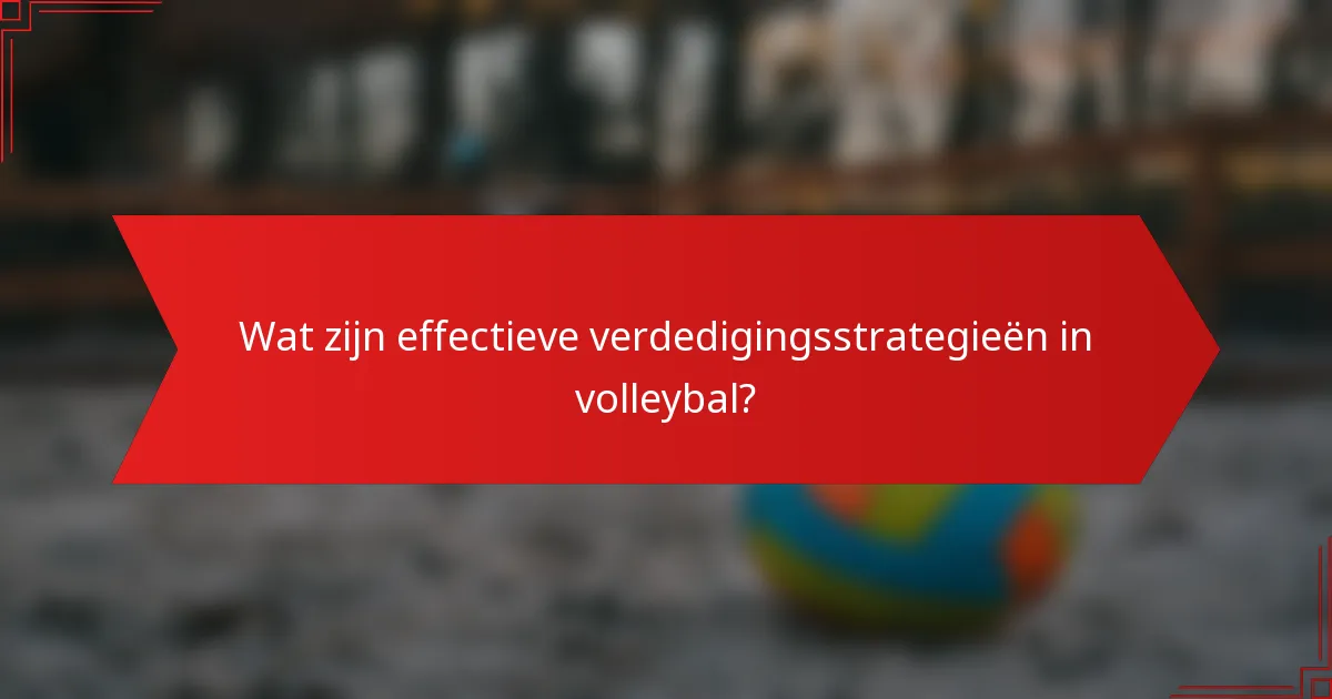 Wat zijn effectieve verdedigingsstrategieën in volleybal?