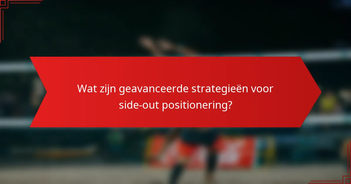 Wat zijn geavanceerde strategieën voor side-out positionering?