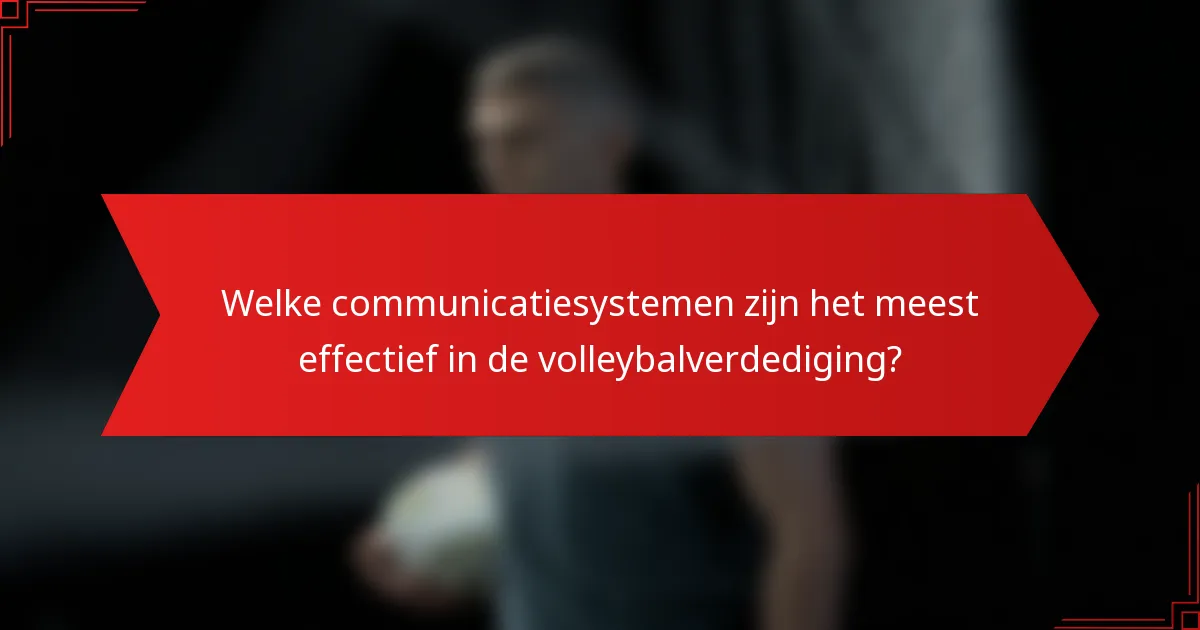 Welke communicatiesystemen zijn het meest effectief in de volleybalverdediging?