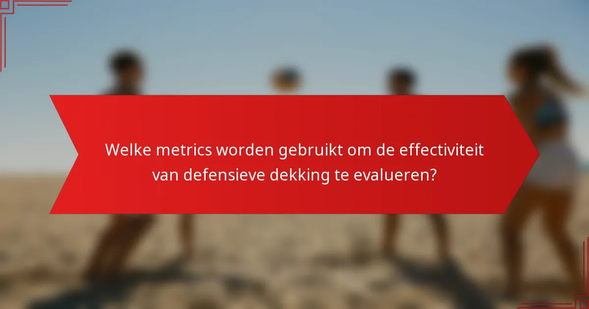 Welke metrics worden gebruikt om de effectiviteit van defensieve dekking te evalueren?