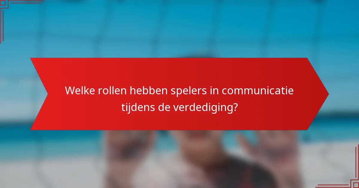 Welke rollen hebben spelers in communicatie tijdens de verdediging?