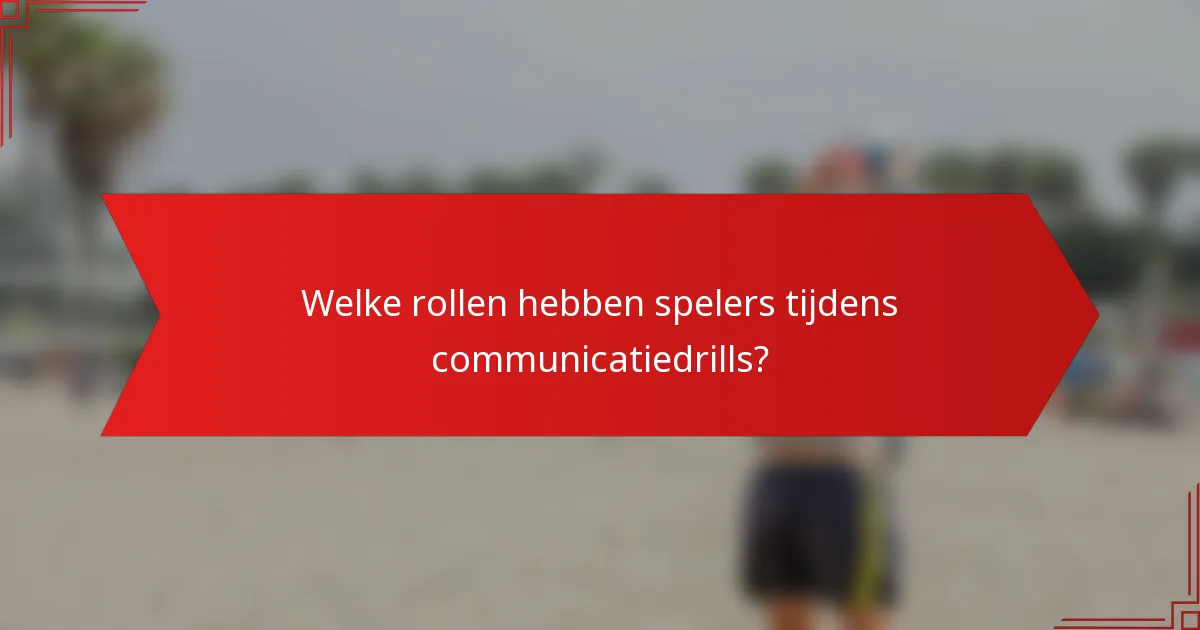 Welke rollen hebben spelers tijdens communicatiedrills?