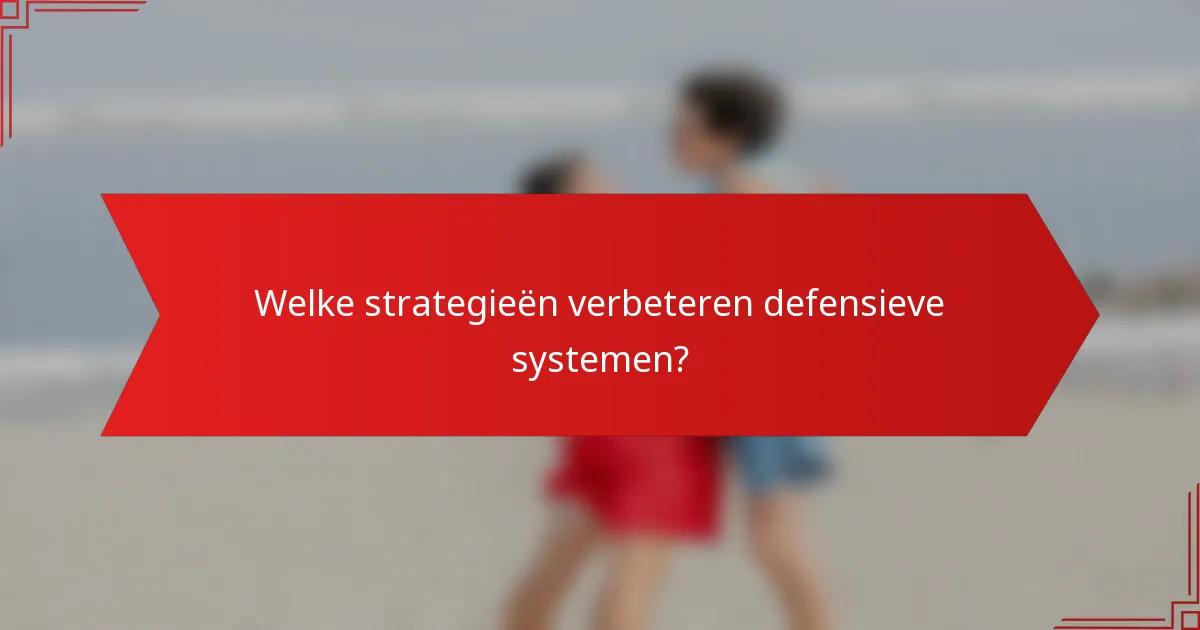 Welke strategieën verbeteren defensieve systemen?