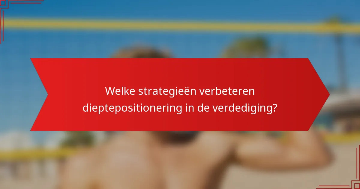 Welke strategieën verbeteren dieptepositionering in de verdediging?