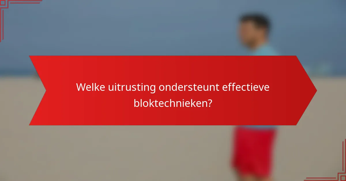 Welke uitrusting ondersteunt effectieve bloktechnieken?